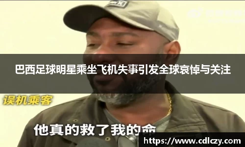 巴西足球明星乘坐飞机失事引发全球哀悼与关注