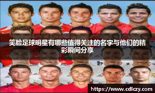 笑脸足球明星有哪些值得关注的名字与他们的精彩瞬间分享