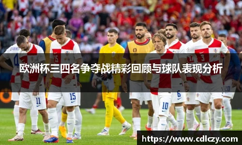 欧洲杯三四名争夺战精彩回顾与球队表现分析